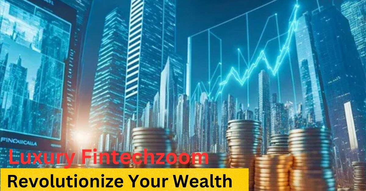 Luxury Fintechzoom: Revolutionize Your Wealth